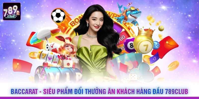 Baccarat - Siêu Phẩm Đổi Thưởng Ăn Khách Hàng Đầu 789Club