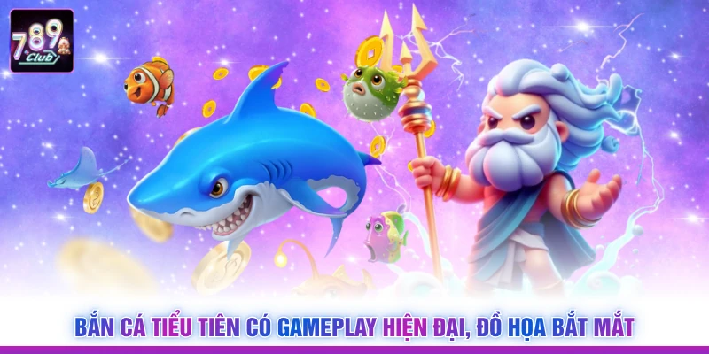 Bắn cá tiểu tiên có gameplay hiện đại, đồ họa bắt mắt