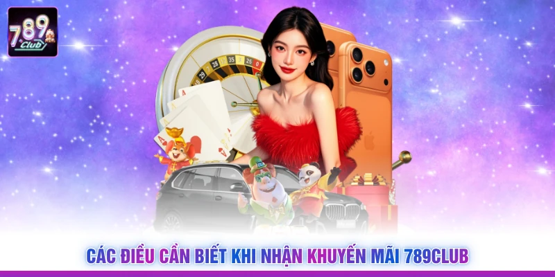 Các điều cần biết khi nhận khuyến mãi 789Club