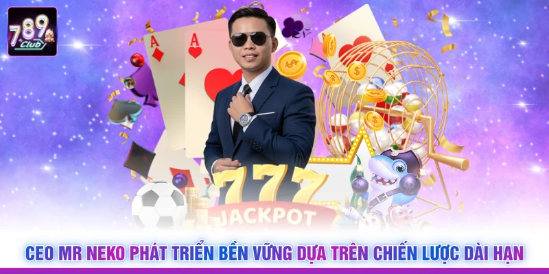 CEO Mr Neko phát triển bền vững dựa trên chiến lược dài hạn