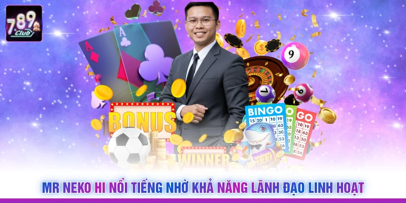 Mr Neko Hi nổi tiếng nhờ khả năng lãnh đạo linh hoạt